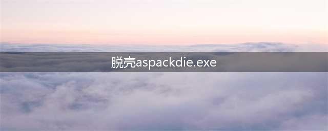 重写标题：解包ASPack压缩的aspackdie.exe文件(脱壳aspackdie.exe)