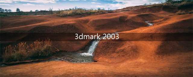 全新3D性能测试工具——3DMark 2003(3dmark 2003)