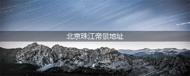 北京珠江帝景地址（详细介绍北京珠江帝景的位置和交通信息）