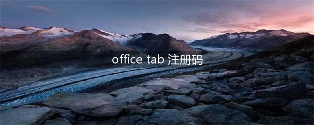 Office Tab 切换 EXCEL 表格 失效 安装了 这个软件已经破(office tab 注册码)