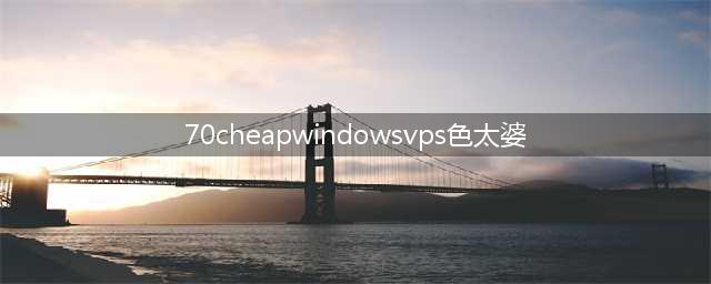 Affordable Windows VPS Hosting with 70% Savings(70cheapwindowsvps色太婆)
