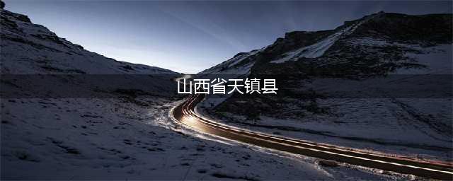 山西省天镇县的自然风光与人文历史介绍