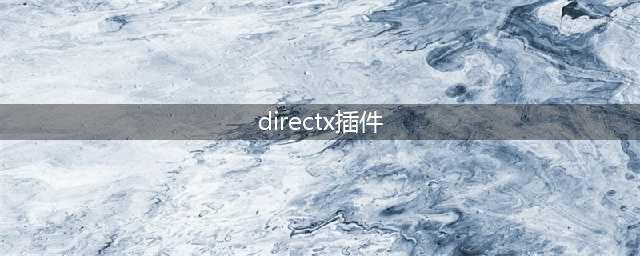DirectX是什么有必要安装吗(directx插件)