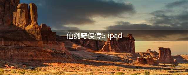 仙剑5：iPad再度征战(仙剑奇侠传5 ipad)
