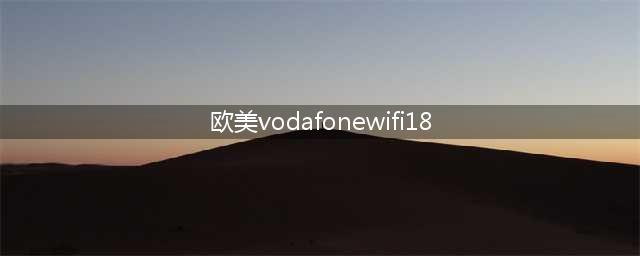 欧洲Vodafone WiFi 18改为：欧洲沃达丰WiFi18(欧美vodafonewifi18)