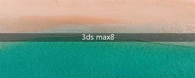 3ds max8软件介绍及应用领域(3ds max8)