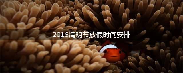 2016清明节放假时间安排