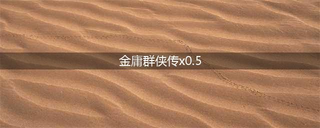 金庸群侠传0.5攻略指南(金庸群侠传x0.5)