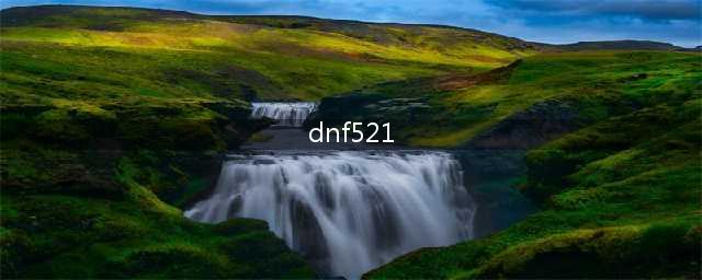 重制DNF游戏版本为521,新标题为：「521DNF」。(dnf521)