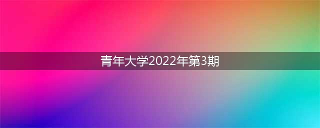 青年大学习2022年第三期答案汇总(青年大学2022年第3期)