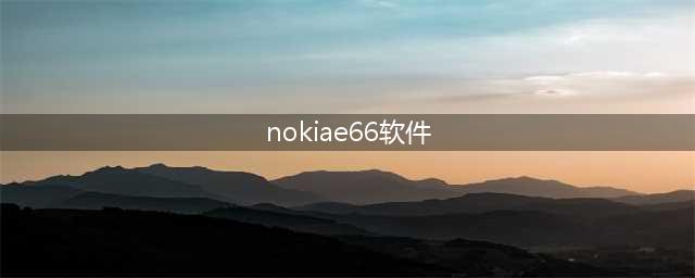 诺基亚E66都安什么软件(nokiae66软件)