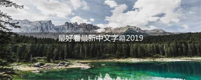 2019中文字幕电影榜单：最受欢迎的中文电影Top 5(最好看最新中文字幕2019)