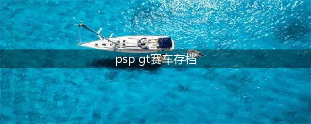 gt赛车psp 高清材质([心得]PSP GT赛车 繁体中文完美存档)