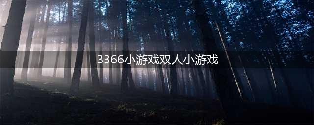 3366最全双人小游戏合集(3366小游戏双人小游戏)