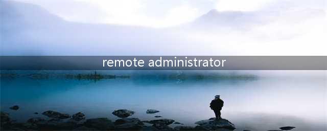 公司电脑安装了remote administrator拷贝文件会有记录吗(remote administrator)