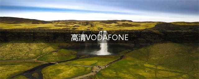 Vodafone推出高清Wi-Fi服务覆盖欧洲(高清VODAFONE)