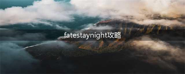 《FateStay Night》全面攻略,游戏技巧揭秘！(fatestaynight攻略)