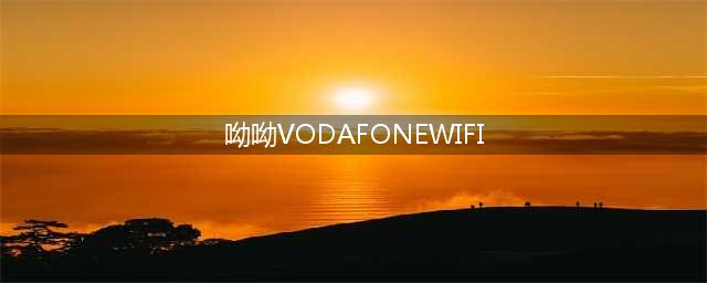 呦呦VodafoneWiFi更快更稳(呦呦VODAFONEWIFI)