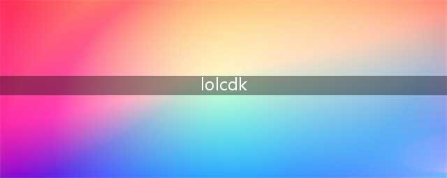 lol cdk是什么意思(lolcdk)