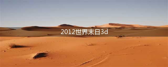 3D世界末日预测(2012世界末日3d)