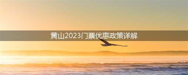 黄山2023门票优惠政策详解
