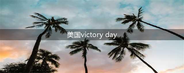 美国胜利日：庆祝胜利与感恩(美国victory day)