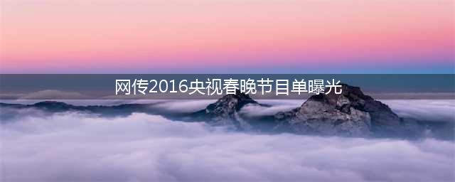 网传2016央视春晚节目单曝光