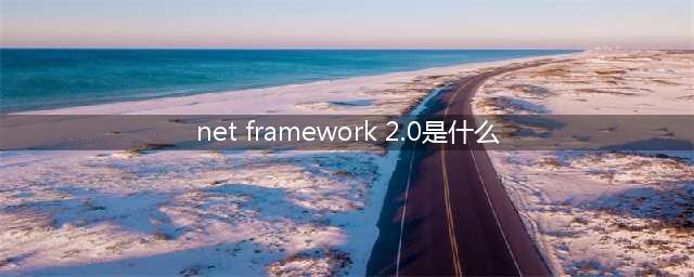.NET Framework 2.0重新定义：全新版本发布(net framework 2.0是什么)