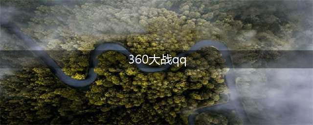 360和腾讯为什么大战神(360大战qq)