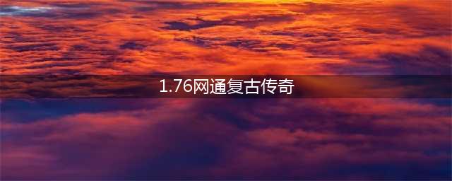 1.76版本网通传奇重现江湖(1.76网通复古传奇)