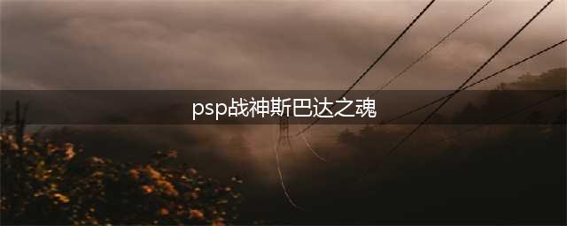 战神斯巴达之魂PSP攻略详解(psp战神斯巴达之魂)