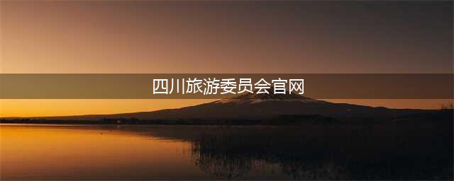 四川旅游委员会官网（探索四川旅游胜地）
