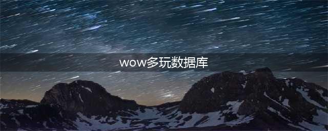 wow数据库app(魔兽多玩数据库)