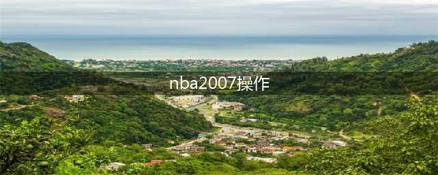 NBA2007年选秀(nba2007操作)