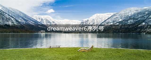 求dreamwear cs6有效序列号(dreamweaver6序列号)