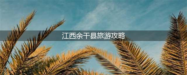 江西余干县旅游攻略（探索余干县的美丽风景和历史文化）