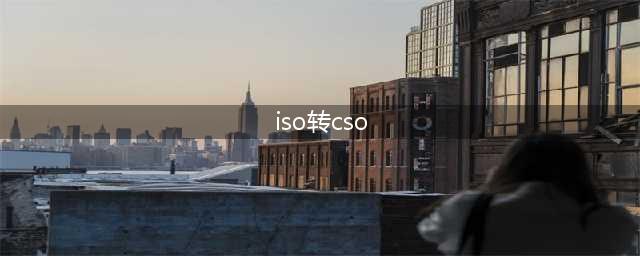 关于ISO转CSO的问题(iso转cso)