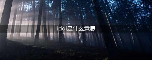 idol是什么意思（介绍idol在不同文化中的含义）