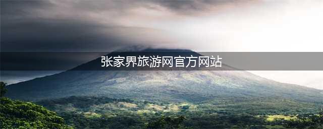 张家界旅游网官方网站（探索张家界自然风光）