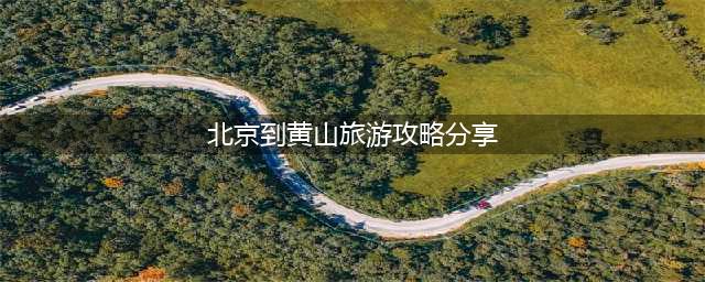 北京到黄山旅游攻略分享，带你玩转黄山美景