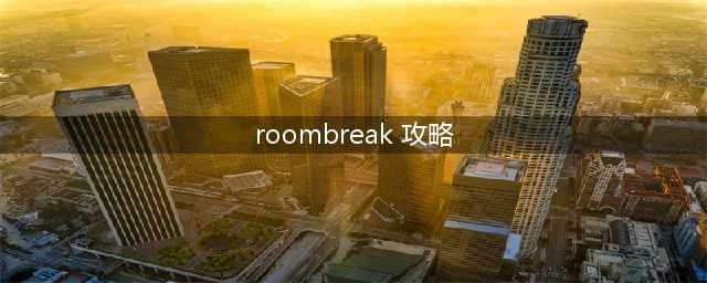 Roombreak第一章全关卡攻略(roombreak 攻略)