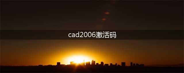 求cad2006激活码(cad2006激活码)
