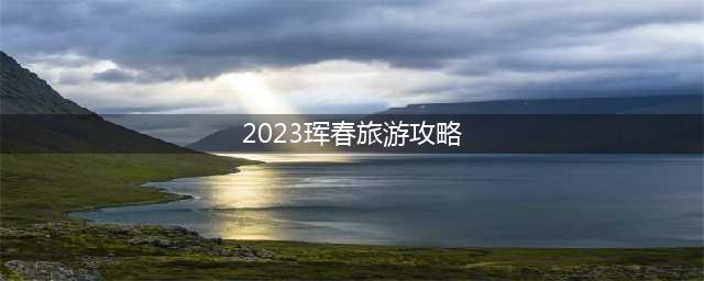 2023珲春旅游攻略（探寻珲春之美，畅游旅游胜地）