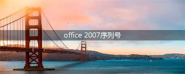 Office 2007序列号(office 2007序列号)