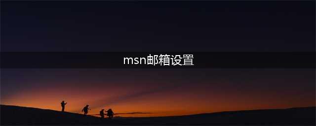 如何注册MSN邮箱 - 新手教程(msn邮箱设置)