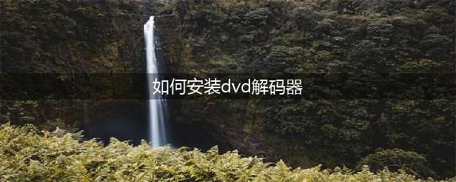 如何安装DVD解码器——简易安装指南(如何安装dvd解码器)