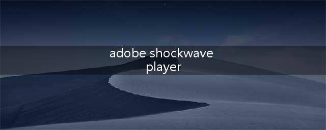 adobe shockwave player是什么软件(adobe shockwave player)
