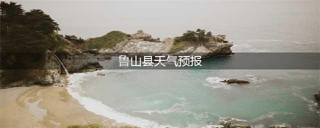 鲁山县天气预报（实时更新天气信息）
