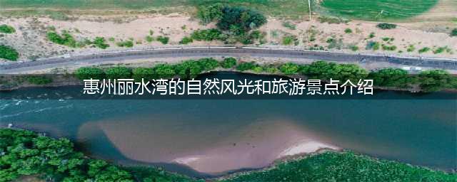 惠州丽水湾的自然风光和旅游景点介绍