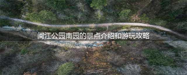 闽江公园南园的景点介绍和游玩攻略
